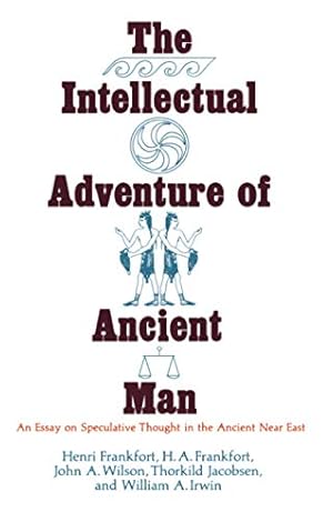 Bild des Verkufers fr The Intellectual Adventure of Ancient Man: An Essay of Speculative Thought in the Ancient Near East (Oriental Institute Essays) zum Verkauf von ZBK Books