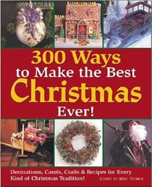 Image du vendeur pour 300 Ways to Make the Best Christmas Ever!: Decorations, Carols, Crafts & Recipes for Every Kind of Christmas Tradition mis en vente par ZBK Books