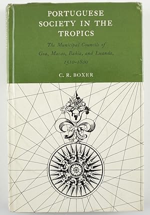 Portuguese Society in the Tropics: The Municipal Councils of Goa, Macao, Bahia, and Luanda, 1510-...