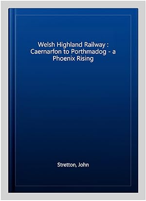 Bild des Verkufers fr Welsh Highland Railway : Caernarfon to Porthmadog - a Phoenix Rising zum Verkauf von GreatBookPricesUK