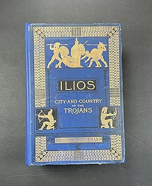 Imagen del vendedor de Ilios, The City and Country of the Trojans: The Results of Researches and Discoveries on the Site of Troy and Throughout the Troad in the Years 1871-72-73-78-79, Including an Autobiography of the Author, with a Preface, Appendices, and Notes a la venta por About Books