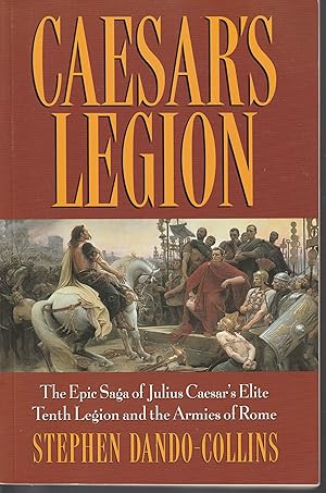 Image du vendeur pour Caesar's Legion: The Epic Saga of Julius Caesar's Elite Tenth Legion and the Armies of Rome mis en vente par fourleafclover books