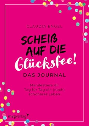 Scheiß auf die Glücksfee! - Das Journal Manifestiere dir Tag für Tag ein (noch) schöneres Leben m...