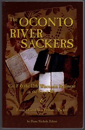 The Oconto River Sackers: Co. F & the 12th Wisconsin Regiment in the Civil War & from a Civil War...