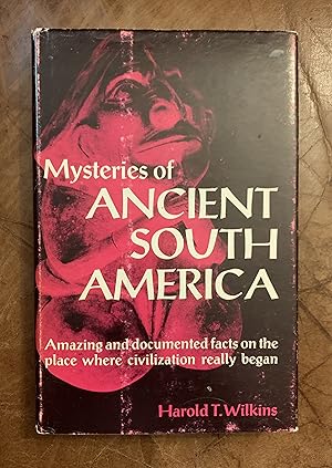 Mysteries of Ancient South America Amazing and Documented Facts on the Place Where Civilization R...