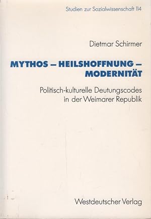 Mythos - Heilshoffnung - Modernität : politisch-kulturelle Deutungscodes in der Weimarer Republik...