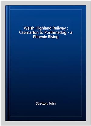 Bild des Verkufers fr Welsh Highland Railway : Caernarfon to Porthmadog - a Phoenix Rising zum Verkauf von GreatBookPrices