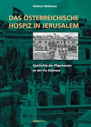 Das österreichische Hospiz in Jerusalem Geschichte des Pilgerhauses an der Via Dolorosa. Mit eine...