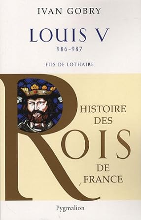 Seller image for Histoire des Rois de France - Louis V 986-987: Fils de Lothaire for sale by Dmons et Merveilles
