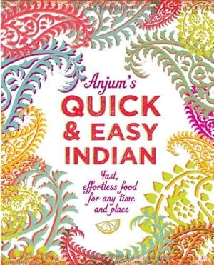 Seller image for Anjum's Quick & Easy Indian: Fast, Effortless Food for Any Time and Place for sale by WeBuyBooks