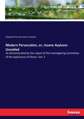 Seller image for Modern Persecution, or, Insane Asylums Unveiled: As demonstrated by the report of the investigating committee of the legislature of Illinois. Vol. 2 (Paperback or Softback) for sale by BargainBookStores