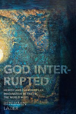 Imagen del vendedor de God Interrupted: Heresy and the European Imagination Between the World Wars (Paperback or Softback) a la venta por BargainBookStores