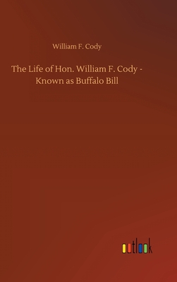 Seller image for The Life of Hon. William F. Cody - Known as Buffalo Bill (Hardback or Cased Book) for sale by BargainBookStores