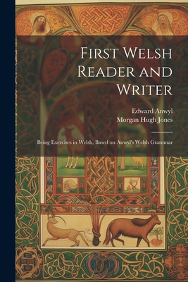 Seller image for First Welsh Reader and Writer: Being Exercises in Welsh, Based on Anwyl's Welsh Grammar (Paperback or Softback) for sale by BargainBookStores