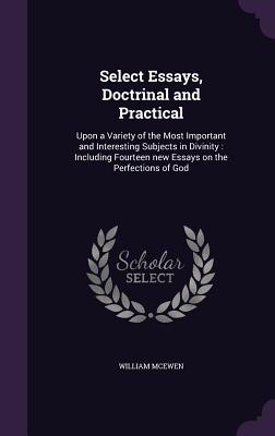 Imagen del vendedor de Select Essays, Doctrinal and Practical: Upon a Variety of the Most Important and Interesting Subjects in Divinity: Including Fourteen new Essays on th (Hardback or Cased Book) a la venta por BargainBookStores