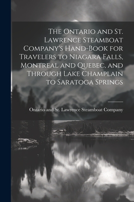 Imagen del vendedor de The Ontario and St. Lawrence Steamboat Company's Hand-book for Travelers to Niagara Falls, Montreal and Quebec, and Through Lake Champlain to Saratoga (Paperback or Softback) a la venta por BargainBookStores