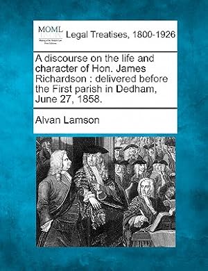 Imagen del vendedor de A Discourse on the Life and Character of Hon. James Richardson: Delivered Before the First Parish in Dedham, June 27, 1858. (Paperback or Softback) a la venta por BargainBookStores