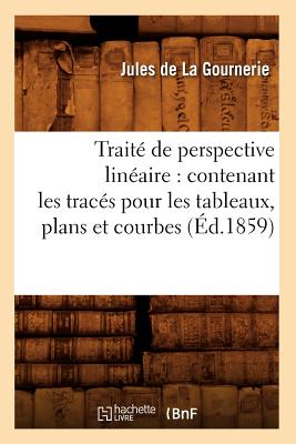 Seller image for Trait� de Perspective Lin�aire: Contenant Les Trac�s Pour Les Tableaux, Plans Et Courbes (�d.1859) (Paperback or Softback) for sale by BargainBookStores