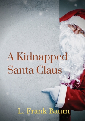 Seller image for A kidnapped Santa Claus: A Christmas-themed short story written by L. Frank Baum, the creator of the Land of Oz (Paperback or Softback) for sale by BargainBookStores