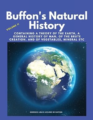 Bild des Verkufers fr Buffon's Natural History, Volume II: Containing a Theory of the Earth, a General History of Man, of the Brute Creation, and of Vegetables, Mineral etc (Paperback or Softback) zum Verkauf von BargainBookStores