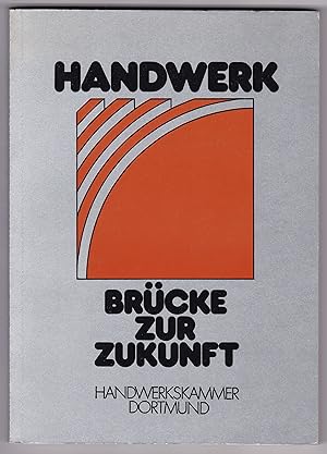 Handwerk - Brücke zur Zukunft. Handwerkskammer Dortmund. 75 Jahre Handwerkskammern in Deutschland...