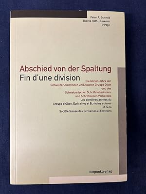 Bild des Verkufers fr Abschied von der Spaltung. Fin d'une division. Die letzten Jahre der Schweizer Autorinnen und Autoren Gruppe Olten und des Schweizerischen Schriftstellerinnen- und Schriftsteller-Verbandes. Les dernires Annes du Groupe d'Olten, Ecrivaines et Ecrivains suisses et de la Socite Suisse des Ecrivaines et Ecrivains. zum Verkauf von Libretto Antiquariat & mundart.ch