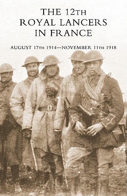 Bild des Verkufers fr The 12th Royal Lancers in France, August 17th 1914 - November 11th 1918 (Paperback or Softback) zum Verkauf von BargainBookStores