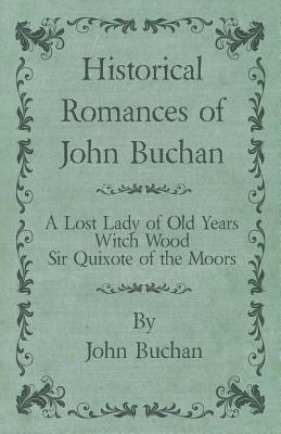 Seller image for Historical Romances of John Buchan - A Lost Lady of Old Years, Witch Wood, Sir Quixote of the Moors (Paperback or Softback) for sale by BargainBookStores