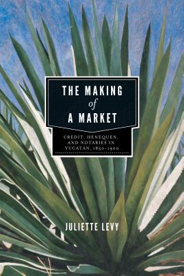 Seller image for The Making of a Market: Credit, Henequen, and Notaries in Yucat�n, 1850-1900 (Paperback or Softback) for sale by BargainBookStores