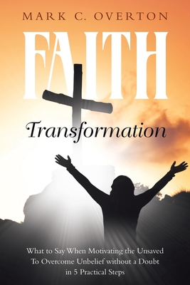 Image du vendeur pour Faith Transformation: What to Say When Motivating the Unsaved to Overcome Unbelief without a Doubt in 5 Practical Steps (Paperback or Softback) mis en vente par BargainBookStores