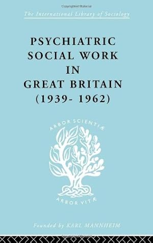 Bild des Verkufers fr Psychiatric Social Work in Great Britain (1939-1962) (International Library of Sociology) zum Verkauf von WeBuyBooks