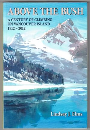Imagen del vendedor de Above The Bush A Century of Climbing on Vancouver Island 1912-2012 a la venta por Ainsworth Books ( IOBA)