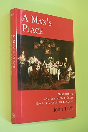 Imagen del vendedor de A Man`s Place. Masculinity and the Middle Class Home in Victorian England a la venta por Antiquariat Biebusch