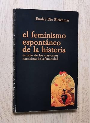 Seller image for EL FEMINISMO ESPONTNEO DE LA HISTERIA. Estudio de los trastornos narcisistas de la feminidad for sale by MINTAKA Libros