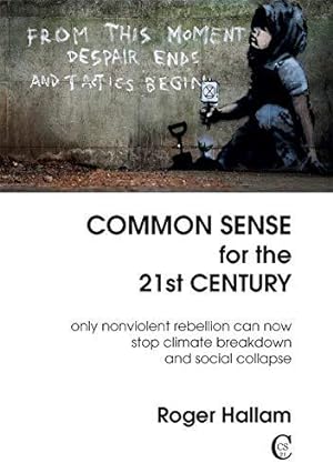 Imagen del vendedor de Common Sense for the 21st Century: Only Nonviolent Rebellion Can Now Stop Climate Breakdown and Social Collapse a la venta por WeBuyBooks