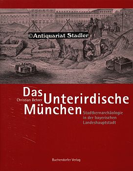 Das unterirdische München. Stadtkernarchäologie in der bayerischen Landeshauptstadt.