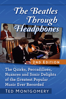 Image du vendeur pour The Beatles Through Headphones: The Quirks, Peccadilloes, Nuances and Sonic Delights of the Greatest Popular Music Ever Recorded, 2D Ed. (Paperback or Softback) mis en vente par BargainBookStores