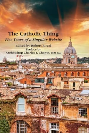 Imagen del vendedor de Catholic Thing : Five Years of a Singular Website a la venta por GreatBookPrices