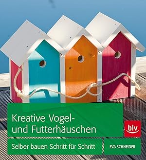 Kreative Vogel- und Futterhäuschen : selber bauen Schritt für Schritt / Eva Schneider. [Alle Foto...