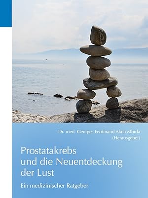 Prostatakrebs und die Neuentdeckung der Lust : ein medizinischer Ratgeber / Georges Ferdinand Ako...