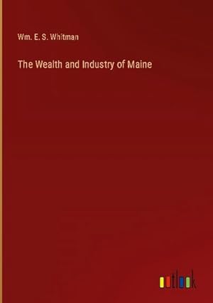 Image du vendeur pour The Wealth and Industry of Maine mis en vente par BuchWeltWeit Ludwig Meier e.K.