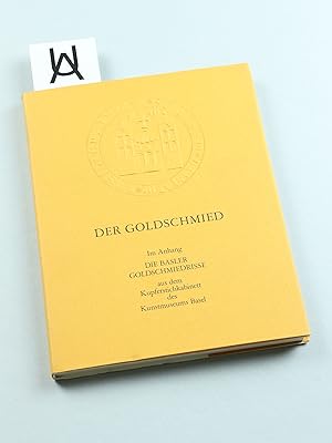 Der Goldschmied. Im Anhang: Die Basler Goldschmiedrisse aus dem Kupferstichkabinett des Kunstmuse...