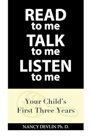 Bild des Verkufers fr Read to Me Talk to Me Listen to Me : Your Child's First Three Years zum Verkauf von GreatBookPricesUK