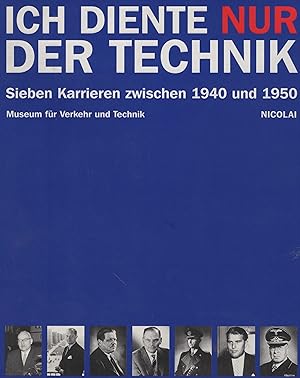 Ich diente nur der Technik. Sieben Karrieren zwischen 1940 und 1950. Museum für Verkehr und Techn...