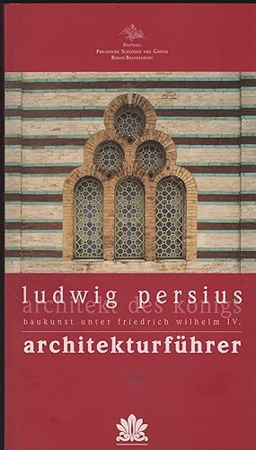 Ludwig Persius, Architekt des Königs. Baukunst unter Friedrich Wilhelm IV. Begleitband zur Ausste...