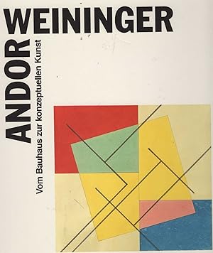 Andor Weininger. Katalog anlässlich der Ausstellung Andor Weininger - vom Bauhaus zur Konzeptuell...