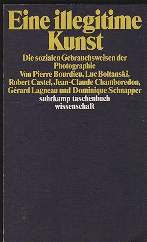 Eine illegitime Kunst. Die sozialen Gebrauchsweisen der Photographie. Von Pierre Bourdieu, Robert...