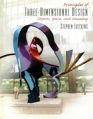 Principles of Three-Dimensional Design: Objects, Space, and Meaning