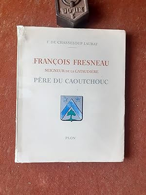 François Fresneau. Seigneur de la Gataudière - Père du caoutchouc