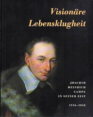 Visionäre Lebensklugheit. Joachim Heinrich Campe in seiner Zeit (1746-1818). Ausstellung in der H...